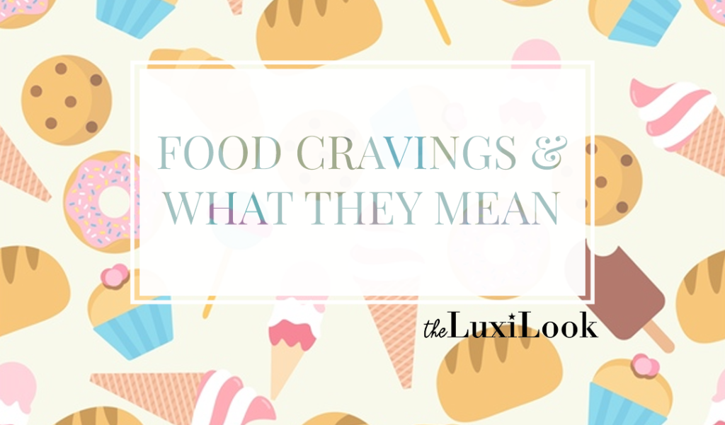 Food Cravings And What They Mean The Luxi Look