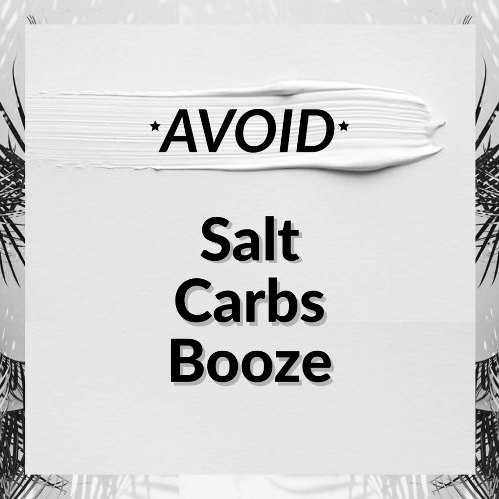 avoid salt, carbs, and booze