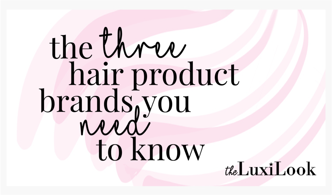 The Only Three Hair Product Brands You Need to Know | by The Luxi Look
