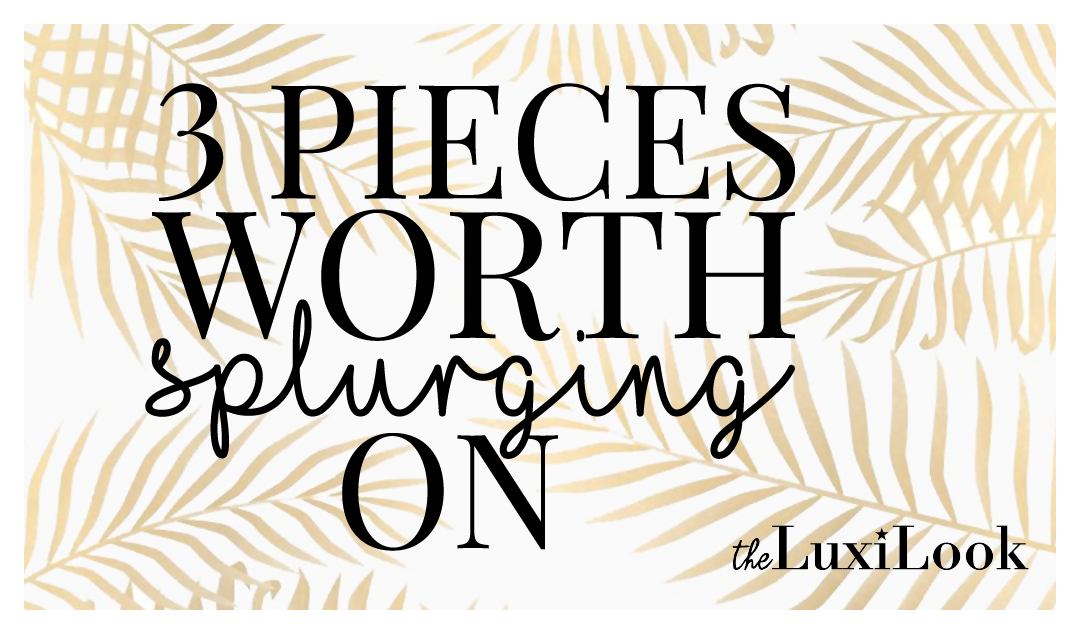 3 Pieces Worth Splurging On | by The Luxi Look