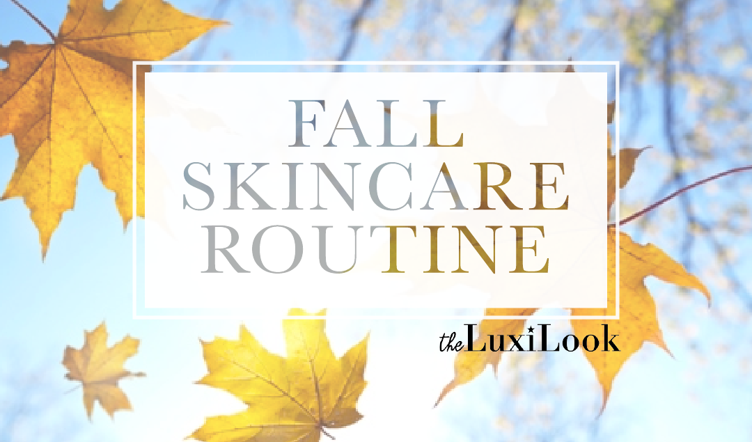 Fall Skincare Routine | by The Luxi Look