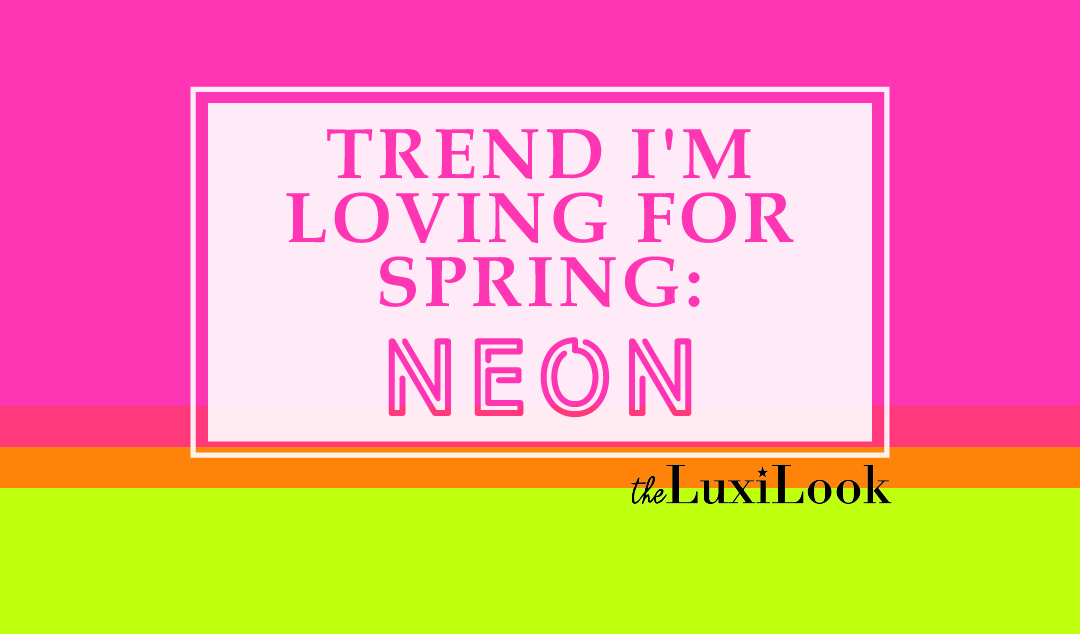Trend I'm Loving for Spring: Neon | by The Luxi Look